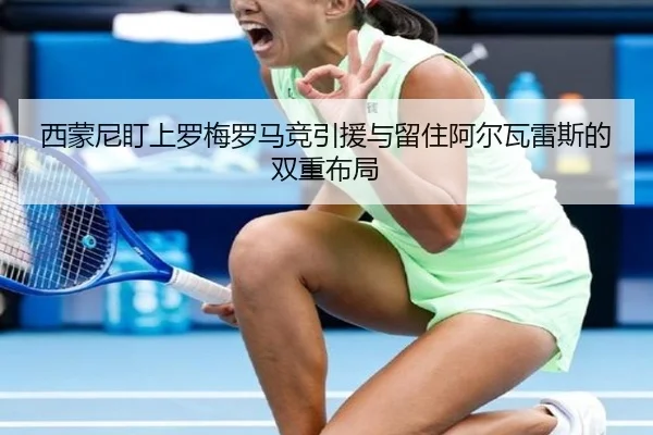 西蒙尼盯上罗梅罗马竞引援与留住阿尔瓦雷斯的双重布局（MilanSports）